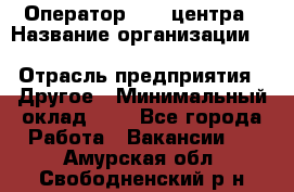 Оператор Call-центра › Название организации ­ Killfish discount bar › Отрасль предприятия ­ Другое › Минимальный оклад ­ 1 - Все города Работа » Вакансии   . Амурская обл.,Свободненский р-н